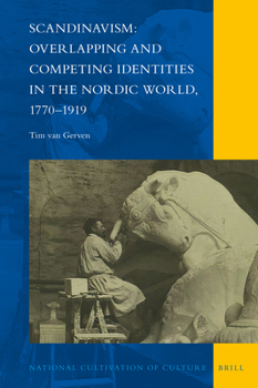 Hardcover Scandinavism: Overlapping and Competing Identities in the Nordic World, 1770-1919 Book