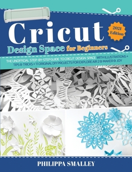 Paperback Cricut Design Space for Beginners: The Ultimate Step-By-Step Guide to Cricut Design Space with Illustrations + Tips and Tricks + 11 Original DIY Proje Book