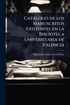 Paperback Catàlogo de los Manuscritos Existentes en la Biblioteca Universitaria de Valencia [Spanish] Book
