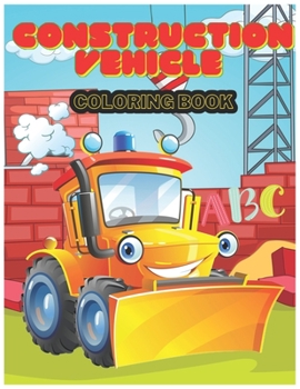 Paperback Construction Vehicle abc Coloring Book: The Activity Book for Kids Filled With Big Trucks, Cranes, Tractors, Diggers and Dumpers (Ages 4-8) (Construct Book