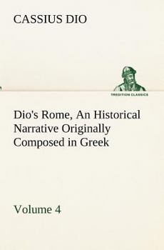 Paperback Dio's Rome, Volume 4 An Historical Narrative Originally Composed in Greek During the Reigns of Septimius Severus, Geta and Caracalla, Macrinus, Elagab Book