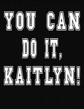 Paperback You Can Do It, Kaitlyn!: College Ruled Notebook Journal for Kaitlyn Book
