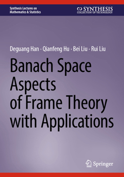 Banach Space Aspects of Frame Theory with Applications (Synthesis Lectures on Mathematics & Statistics)