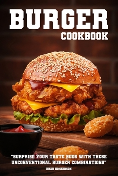 Paperback Burger Cookbook: Surprise Your Taste Buds with These Unconventional Burger Combinations Book