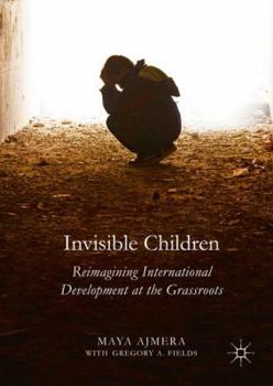 Hardcover Invisible Children: Reimagining International Development at the Grassroots Book