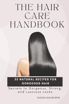 Paperback The Hair Care Handbook: Secrets to Gorgeous, Strong, and Luscious Locks Book