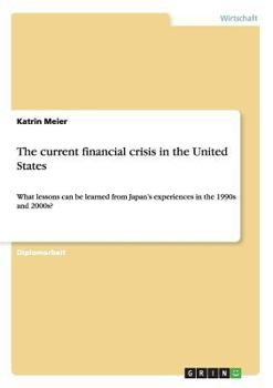 Paperback The current financial crisis in the United States: What lessons can be learned from Japan's experiences in the 1990s and 2000s? [German] Book