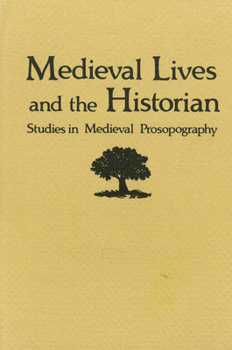 Medieval Lives and the Historian: Studies in Medieval Prosopography - Book  of the Festschriften, Occasional Papers, and Lectures