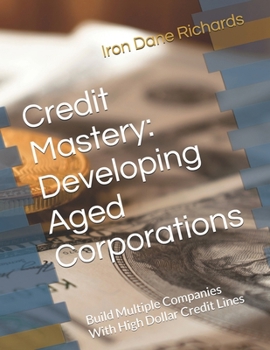Paperback Credit Mastery: Developing Aged Corporations: Build Multiple Companies With High Dollar Credit Lines Book