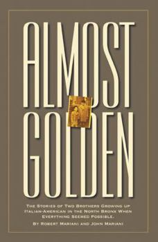 Paperback Almost Golden: The Stories of Two Brothers Growing Up Italian-American in the North Bronx When Everything Seemed Possible Book
