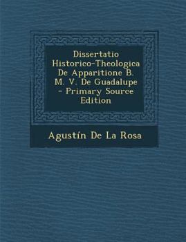 Paperback Dissertatio Historico-Theologica de Apparitione B. M. V. de Guadalupe [Latin] Book