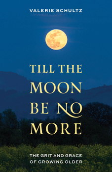 Hardcover Till the Moon Be No More: The Grit and Grace of Growing Older Book