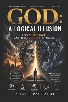 God: A Logical Illusion: Logic, Evidence, and the Collapse of Belief