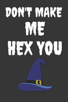 Dont Make Me HEX You: Halloween Themed Journal For Everyone Who Loves The Spooky Season Fit As Gift For Family and Friends This Creepy Holidays and Beyond