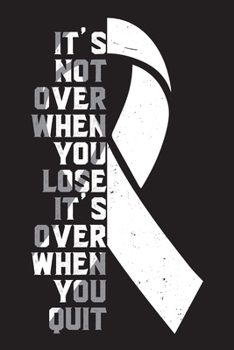 It's Not Over When You Lose It's Over When You Quit: Lung Cancer Awareness Journal Notebook (6x9), Lung Cancer Books, Lung Cancer Fighters Gifts