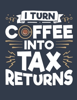 I Turn Coffee Into Tax Returns: Accountant 2020 Weekly Planner (Jan 2020 to Dec 2020), Paperback 8.5 x 11, Calendar Schedule Organizer