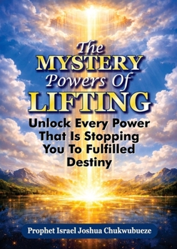Paperback The Mystery Powers of Lifting: Unlock Every Powers That Is Stopping You To Fulfilled Destiny Book