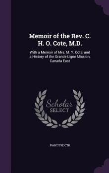 Memoir of the Rev. C. H. O. Cote, M.D.: With a Memoir of Mrs. M. Y. Cote, and a History of the ...