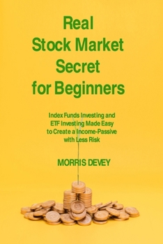 Real Stock Market Secret for Beginners: Index Funds Investing and ETF Investing Made Easy to Create a Income-Passive with Less Risk