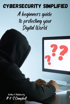 Paperback Cybersecurity Simplified: A Beginners Guide to Protecting Your Digital World Book