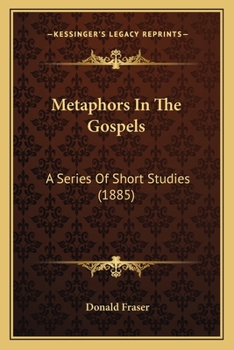 Paperback Metaphors In The Gospels: A Series Of Short Studies (1885) Book