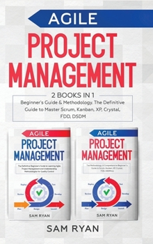 Hardcover Agile Project Management: 2 Books in 1: Beginner's Guide & Methodology. The Definitive Guide to Master Scrum, Kanban, XP, Crystal, FDD, DSDM Book