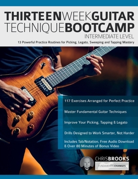 Paperback Thirteen Week Guitar Technique Bootcamp - Intermediate Level: 13 Powerful Practice Routines for Picking, Legato, Sweeping and Tapping Mastery Book