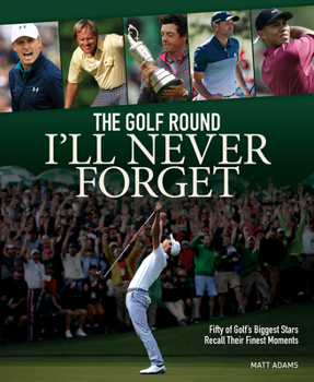 Paperback The Golf Round I'll Never Forget: Fifty of Golf's Biggest Stars Recall Their Finest Moments Book