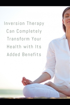 Paperback Inversion Therapy Can Completely Transform Your Health with Its Added Benefits Book