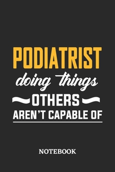 Podiatrist Doing Things Others Aren't Capable of Notebook: 6x9 inches - 110 dotgrid pages • Greatest Passionate Office Job Journal Utility • Gift, Present Idea