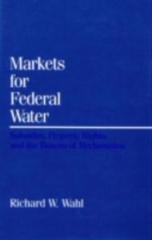 Hardcover Markets for Federal Water: Subsidies, Property Rights, and the Bureau of Reclamation Book