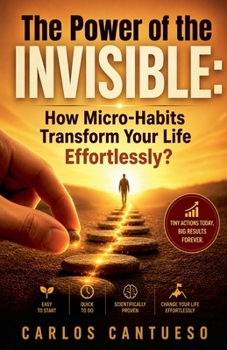 The Power of the Invisible: How Micro-Habits Transform Your Life Effortlessly