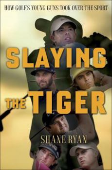 Slaying the Tiger: A Year Inside the Ropes on the New PGA Tour