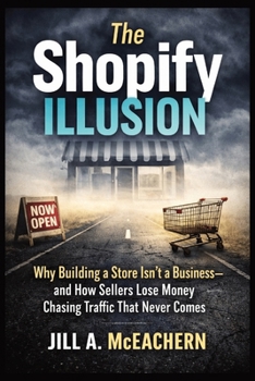 The Shopify Illusion:: Why Building a Store Isn’t a Business—and How Sellers Lose Money Chasing Traffic That Never Comes