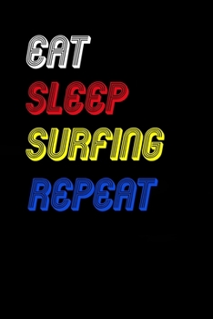 Eat Sleep surfing  Repeat Notebook Fan Sport Gift: Lined Notebook / Journal Gift, 120 Pages, 6x9, Soft Cover, Matte Finish