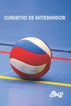 CUADERNO DE ENTRENADOR: LLEVA UN REGISTRO DETALLADO DE LOS ENTRENAMIENTOS Y DE LOS PARTIDOS DE TU EQUIPO DE VOLEIBOL MASCULINO O FEMENINO | INCLUYE ... TÁCTICAS DE JUEGO. VOLEY. (Spanish Edition)