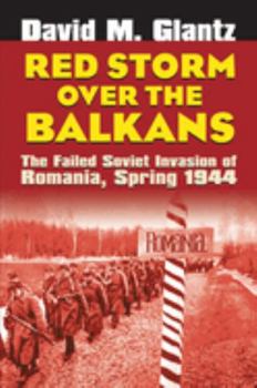 Hardcover Red Storm Over the Balkans: The Failed Soviet Invasion of Romania, Spring 1944 Book