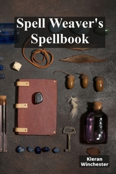 Spell Weaver's Spellbook: Casting Charmes, Conjured Incantations And Protective Shields