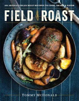 Hardcover Field Roast: 101 Artisan Vegan Meat Recipes to Cook, Share, and Savor Book