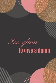 Paperback Too Glam To Give a Damn: Pink, Black & Gold Glitter Effect Journal, Notebook, Diary, Composition Book (6 x 9, 120 pages) Book