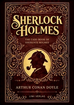 Sherlock Holmes: The Case-Book of Sherlock Holmes (English Edition): The Last Cases of the World's Most Famous Detective