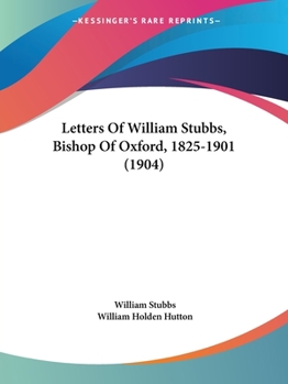 Paperback Letters Of William Stubbs, Bishop Of Oxford, 1825-1901 (1904) Book