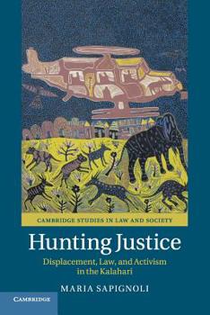 Hunting Justice: Displacement, Law, and Activism in the Kalahari - Book  of the Cambridge Studies in Law and Society