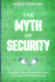 Paperback The Myth Of Security: Hackers' Inventions Will Win The Race for Information Book