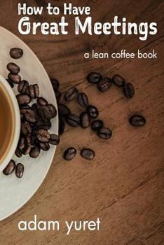 Paperback How to Have Great Meetings: A Lean Coffee Book