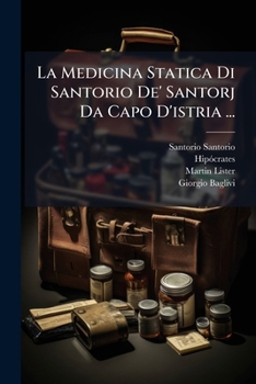 Paperback La Medicina Statica Di Santorio De' Santorj Da Capo D'istria ...: Divisa In Sette Sezioni... [Italian] Book