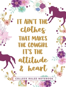 It Ain't The Clothes That Makes The Cowgirl - It's The Attitude and Heart: A College Ruled School Notebook for Cowgirls