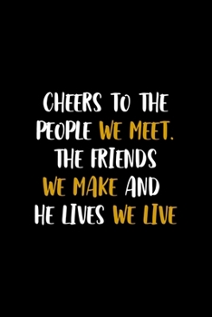 Cheers To The People We Meet. The Friends We Make And The Lives We Live: All Purpose 6x9" Blank Lined Notebook Journal Way Better Than A Card Trendy Unique Gift Colorful Cheers