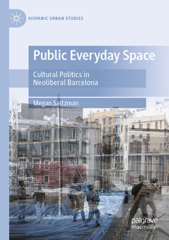 Public Everyday Space: Cultural Politics in Neoliberal Barcelona (Hispanic Urban Studies)