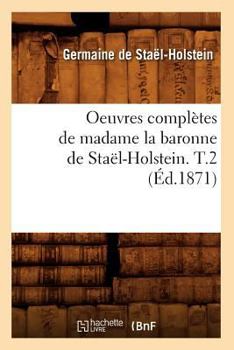 Paperback Oeuvres Complètes de Madame La Baronne de Staël-Holstein. T.2 (Éd.1871) [French] Book